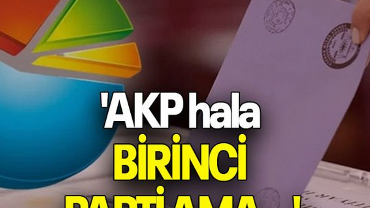 'AKP hala BİRİNCİ PARTİ AMA...'